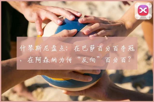 什琴斯尼盘点:在巴萨百分百夺冠,在阿森纳为何“反向”百分百?解析门将生涯两大极端数据