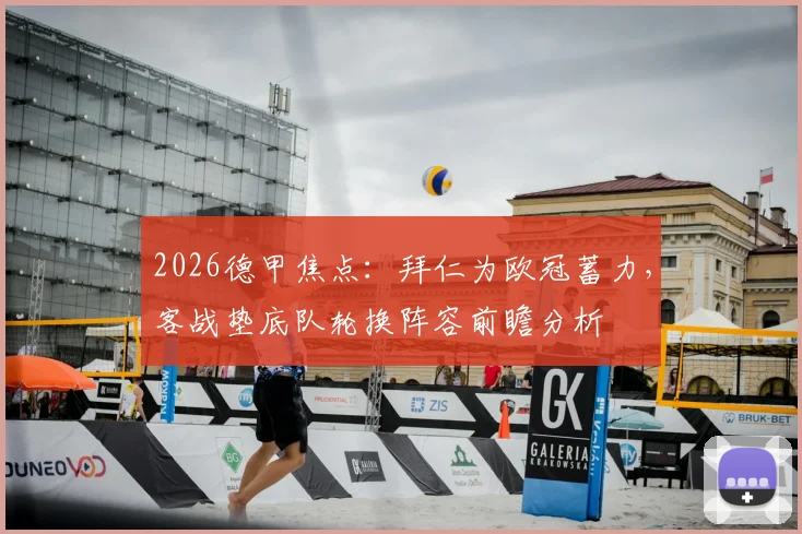 2026德甲焦点：拜仁为欧冠蓄力，客战垫底队轮换阵容前瞻分析